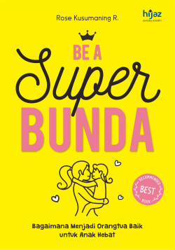 Be a Super Bunda: Bagaimana Menjadi Orangtua Baik untuk Anak Hebat
